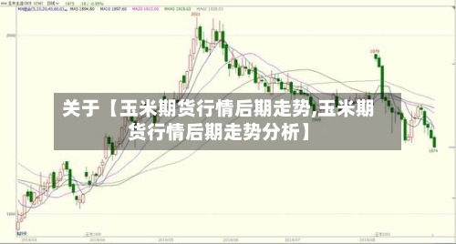 关于【玉米期货行情后期走势,玉米期货行情后期走势分析】-第2张图片
