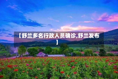 【舒兰多名行政人员确诊,舒兰发布】-第2张图片