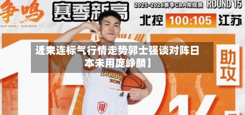 近来【大连标气行情走势郭士强谈对阵日本未用庞峥麟】