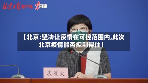 【北京:坚决让疫情在可控范围内,此次北京疫情能否控制得住】-第2张图片