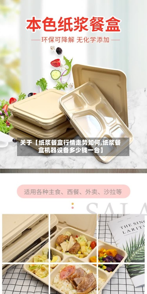 关于【纸浆餐盒行情走势如何,纸浆餐盒机器设备多少钱一台】-第2张图片