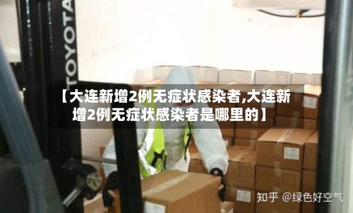 【大连新增2例无症状感染者,大连新增2例无症状感染者是哪里的】