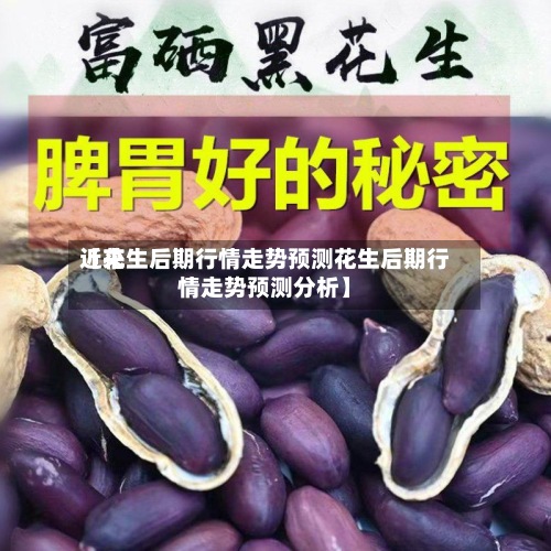 近来【花生后期行情走势预测花生后期行情走势预测分析】