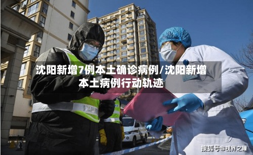 沈阳新增7例本土确诊病例/沈阳新增本土病例行动轨迹