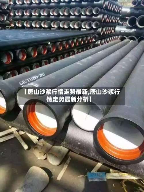 【唐山沙浆行情走势最新,唐山沙浆行情走势最新分析】-第2张图片