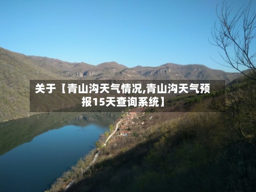 关于【青山沟天气情况,青山沟天气预报15天查询系统】-第2张图片
