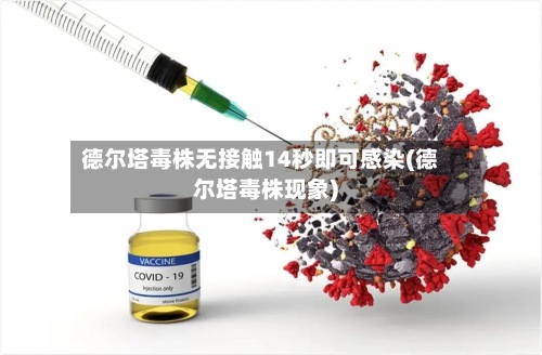 德尔塔毒株无接触14秒即可感染(德尔塔毒株现象)