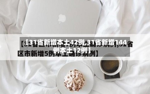 【31省新增本土42例,31省新增144例本土12例】-第2张图片
