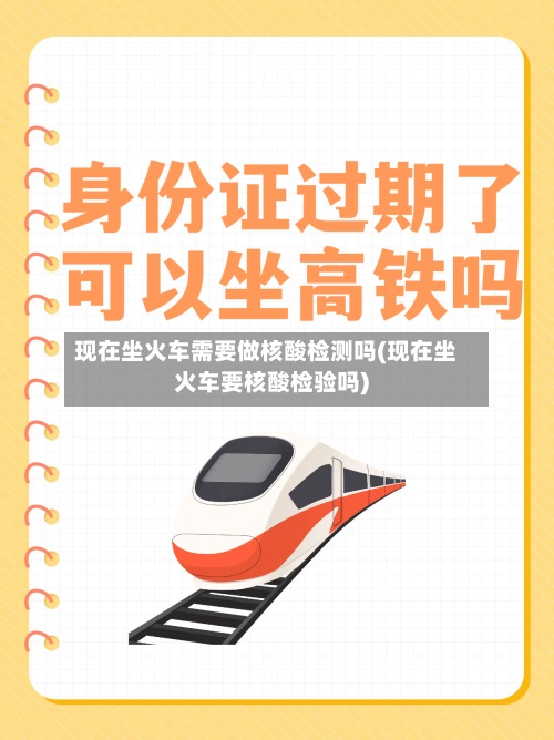 现在坐火车需要做核酸检测吗(现在坐火车要核酸检验吗)-第2张图片
