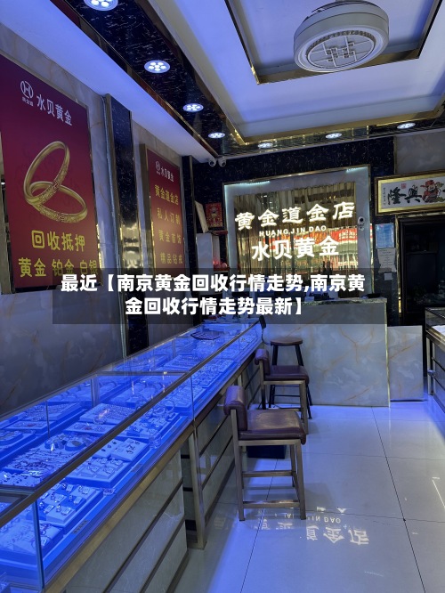 最近【南京黄金回收行情走势,南京黄金回收行情走势最新】-第2张图片