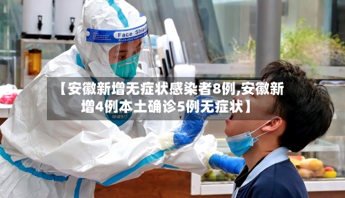 【安徽新增无症状感染者8例,安徽新增4例本土确诊5例无症状】-第2张图片