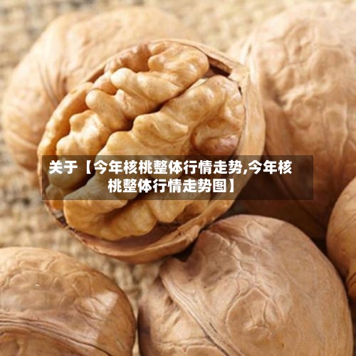 关于【今年核桃整体行情走势,今年核桃整体行情走势图】-第2张图片