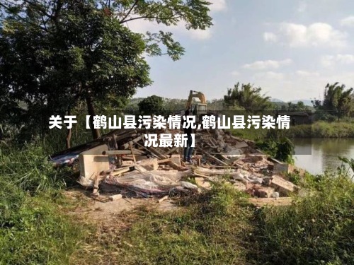 关于【鹤山县污染情况,鹤山县污染情况最新】-第3张图片