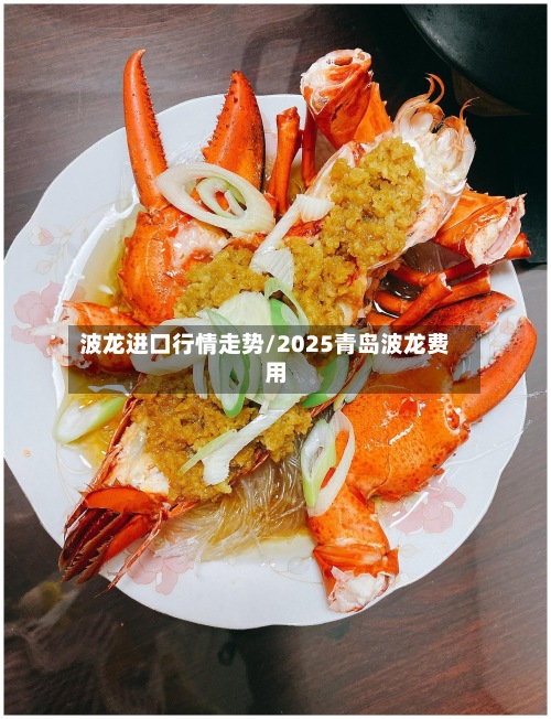 波龙进口行情走势/2025青岛波龙费用-第2张图片