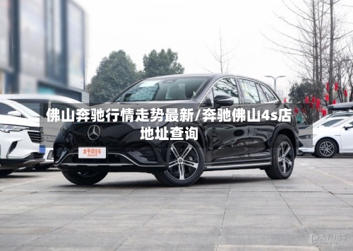 佛山奔驰行情走势最新/奔驰佛山4s店地址查询-第2张图片
