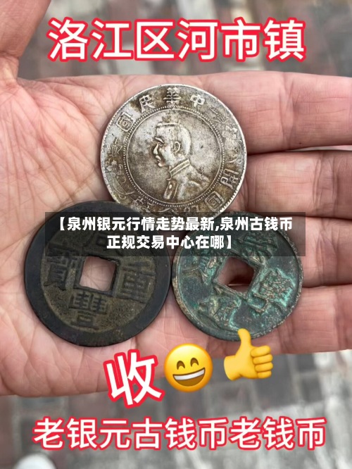 【泉州银元行情走势最新,泉州古钱币正规交易中心在哪】