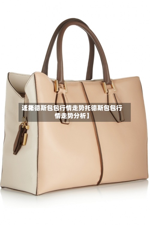 近来
【托德斯包包行情走势托德斯包包行情走势分析】-第2张图片