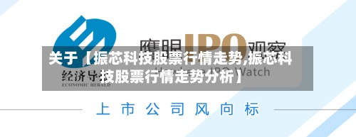 关于【振芯科技股票行情走势,振芯科技股票行情走势分析】