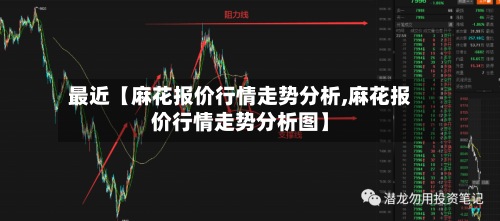 最近【麻花报价行情走势分析,麻花报价行情走势分析图】
