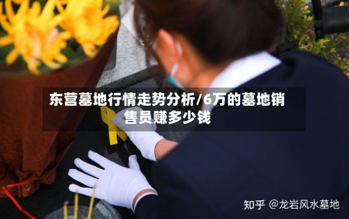 东营墓地行情走势分析/6万的墓地销售员赚多少钱