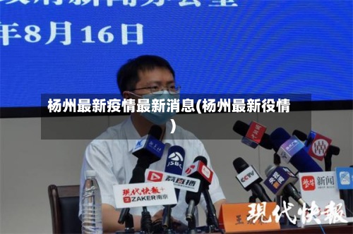 杨州最新疫情最新消息(杨州最新役情)-第2张图片