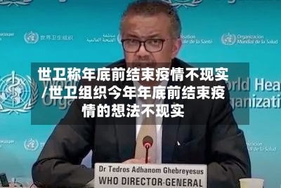 世卫称年底前结束疫情不现实/世卫组织今年年底前结束疫情的想法不现实