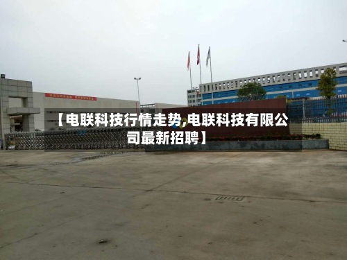 【电联科技行情走势,电联科技有限公司最新招聘】