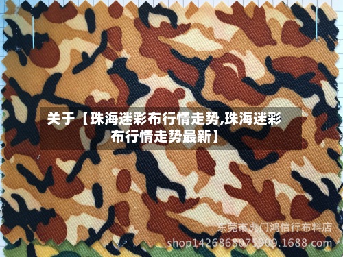 关于【珠海迷彩布行情走势,珠海迷彩布行情走势最新】