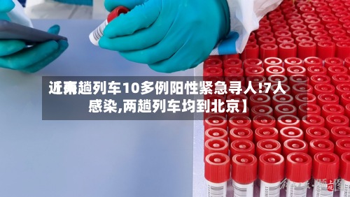 近来
【两趟列车10多例阳性紧急寻人!7人感染,两趟列车均到北京】-第2张图片