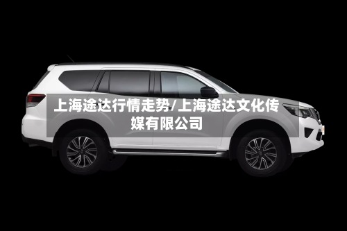 上海途达行情走势/上海途达文化传媒有限公司