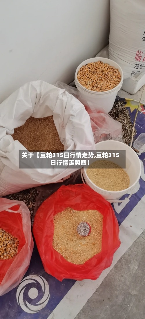 关于【豆粕315日行情走势,豆粕315日行情走势图】