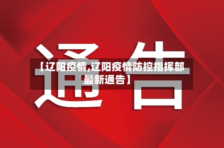 【辽阳疫情,辽阳疫情防控指挥部最新通告】-第2张图片