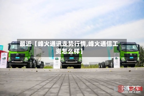 最近【峰火通讯走势行情,峰火通信工资怎么样】