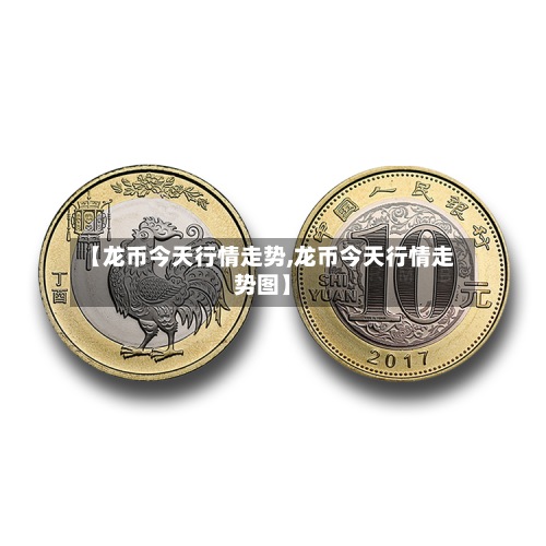 【龙币今天行情走势,龙币今天行情走势图】-第2张图片