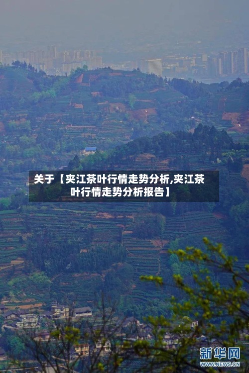 关于【夹江茶叶行情走势分析,夹江茶叶行情走势分析报告】