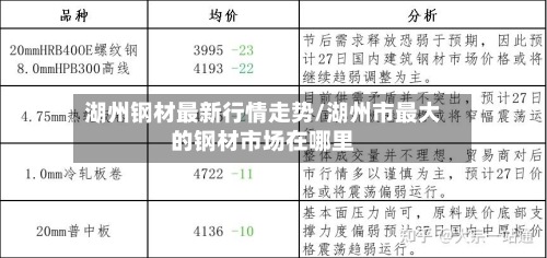 湖州钢材最新行情走势/湖州市最大的钢材市场在哪里-第2张图片