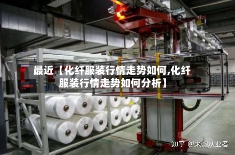 最近【化纤服装行情走势如何,化纤服装行情走势如何分析】