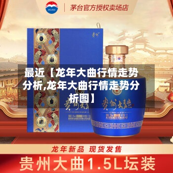 最近【龙年大曲行情走势分析,龙年大曲行情走势分析图】-第2张图片