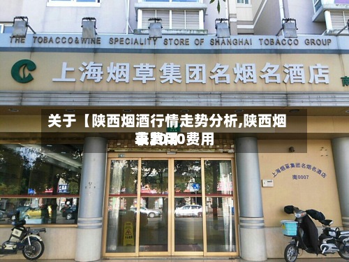 关于【陕西烟酒行情走势分析,陕西烟草费用表2020费用表】-第3张图片