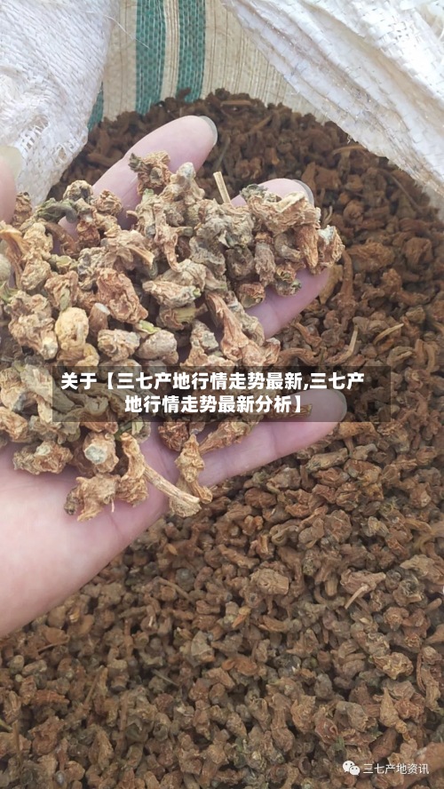 关于【三七产地行情走势最新,三七产地行情走势最新分析】-第3张图片