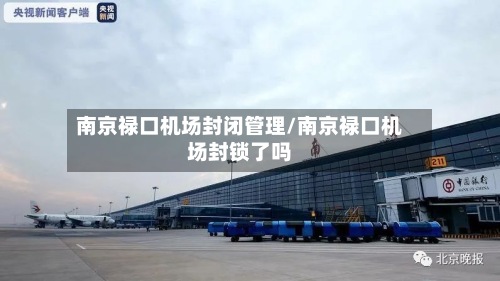 南京禄口机场封闭管理/南京禄口机场封锁了吗-第2张图片