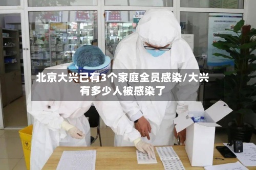 北京大兴已有3个家庭全员感染/大兴有多少人被感染了