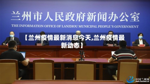 【兰州疫情最新消息今天,兰州疫情最新动态】-第3张图片