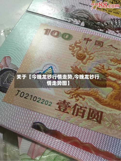 关于【今晚龙钞行情走势,今晚龙钞行情走势图】-第2张图片