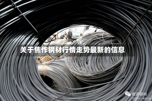 关于焦作钢材行情走势最新的信息-第3张图片