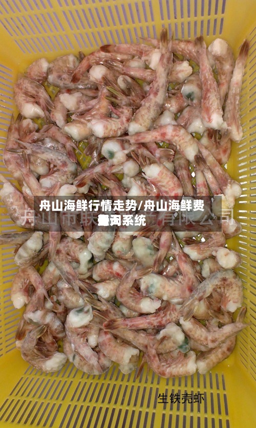 舟山海鲜行情走势/舟山海鲜费用
每天
查询系统-第2张图片