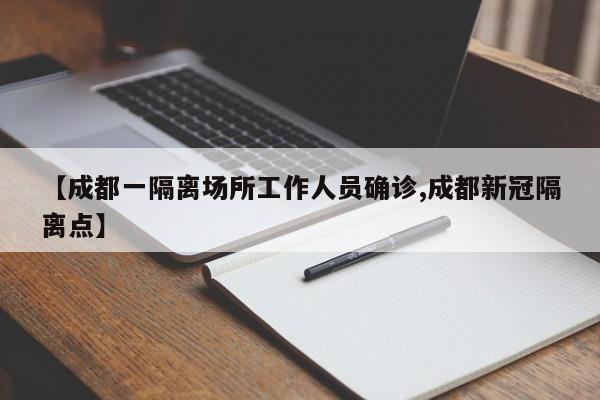 【成都一隔离场所工作人员确诊,成都新冠隔离点】