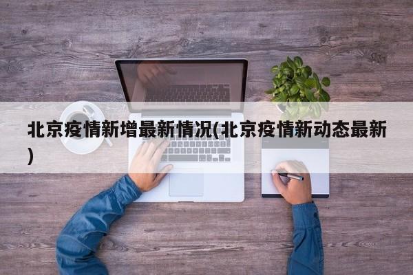 北京疫情新增最新情况(北京疫情新动态最新)