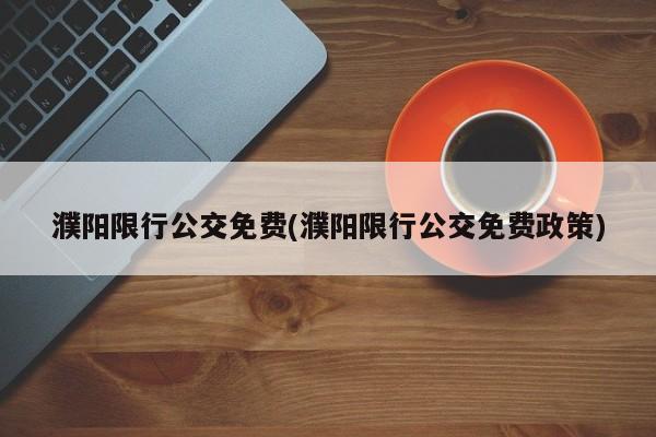 濮阳限行公交免费(濮阳限行公交免费政策)