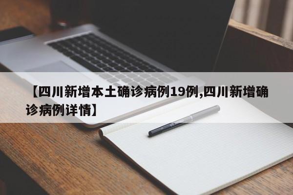 【四川新增本土确诊病例19例,四川新增确诊病例详情】